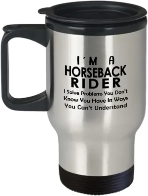 Im a Horseback Rider Travel Mug Insulated Coffee Tumbler - Horse Lover Equestrian Horse Ride Riding Sports Racing Themed Gifts Funny Cute Gag Idea - Solve Problems